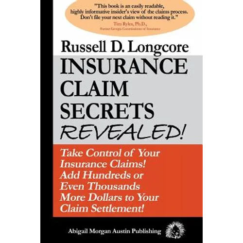 Insurance Claim Secrets Revealed!: Take Control of Your Insurance Claims! Add Hundreds More Dollars To Your Claim Settlement!