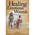 Healing Emotional Wounds: A Story of Overcoming the Long Hard Road to Recovery from Abuse and Abandonment