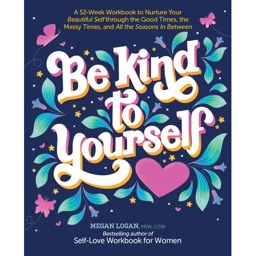Be Kind to Yourself: A 52-Week Workbook to Nurture Your Beautiful Self Through the Good Times, the Messy Times, and All the Seasons in Between (Intera