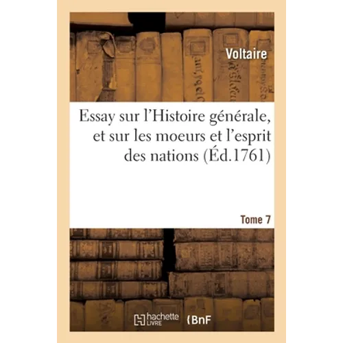Essay Sur l'Histoire Générale, Et Sur Les Moeurs Et l'Esprit Des Nations. Tome 7: Depuis Charlemagne Jusqu'a Nos Jours