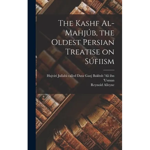 The Kashf Al-mahjúb, the Oldest Persian Treatise on Súfiism