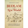 Bedlam in the New World: A Mexican Madhouse in the Age of Enlightenment