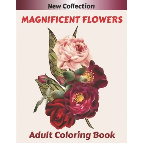 MAGNIFICENT FLOWERS Adult Coloring Book: An Adult coloring book with 50 flower patterns, Lotus, Roses, Lavender, Narcissus, Orchid, Iris, lilac, tulip