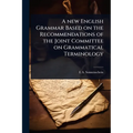 A new English Grammar Based on the Recommendations of the Joint Committee on Grammatical Terminology