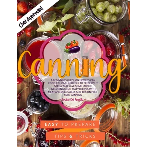 Canning: A beginner's guide on how to can food at home, in order to preserve it safely and save some money. Including some tast