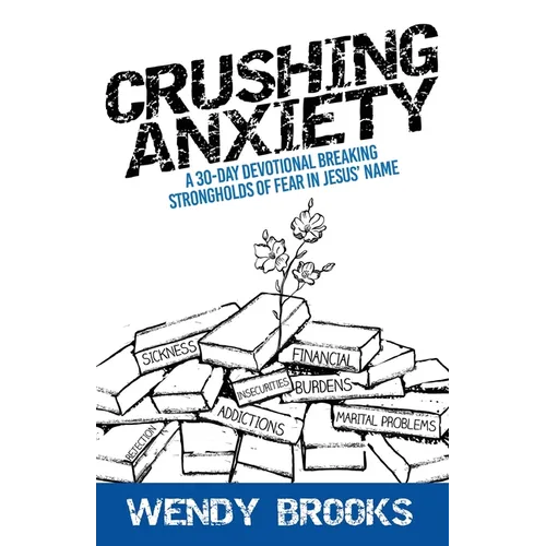 Crushing Anxiety: A 30-Day Devotional Breaking Strongholds of Fear in Jesus' Name