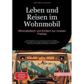 Leben und Reisen im Wohnmobil: Minimalistisch und Einfach zur inneren Freiheit: Der Ratgeber für ein sparsames Leben auf Rädern - Wie Sie Ihre Lebensz