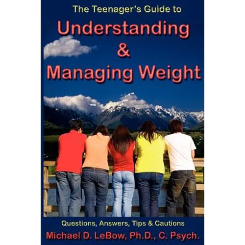 The Teenager's Guide to Understanding & Managing Weight: Questions, Answers, Tips & Cautions