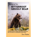 Journey of the Bitterroot Grizzly Bear: The Inside Story of a Grizzly Reintroduction Effort and the Journey of a Remarkable Young Grizzly