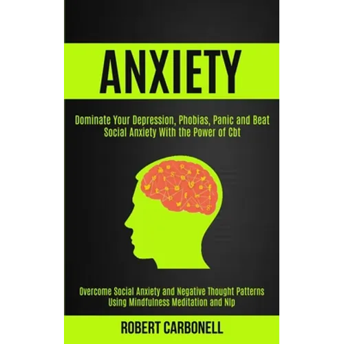 Anxiety Therapy: Dominate Your Depression, Phobias, Panic and Beat Social Anxiety With the Power of Cbt (Overcome Social Anxiety and Negative Thought