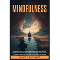 Mindfulness: Unlock the Power of Presence and Achieve Inner Peace with the Ultimate Guide to Mindfulness: A Transformative Journey to Enhance Your Wel