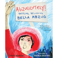 Abzuglutely!: Battling, Bellowing Bella Abzug