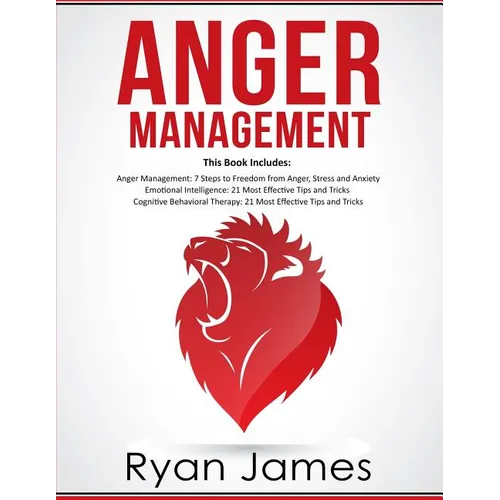Anger Management: 3 Manuscripts - Anger Management: 7 Steps to Freedom, Emotional Intelligence: 21 Best Tips to Improve Your EQ, Cognitive Behavioral