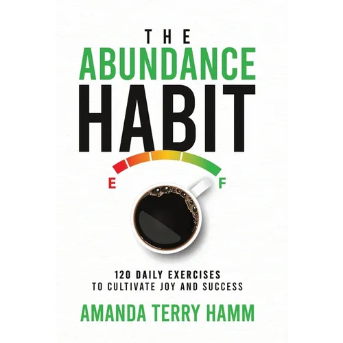 The Abundance Habit: 120 Daily Exercises to Cultivate Joy and Success
