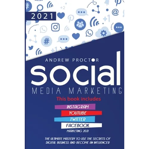 Social Media Marketing 2021: The Ultimate Mastery to Use the Secrets of Digital Business and Become an Influencer This Book Includes Instagram, Youtub