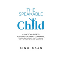 The Speakable Child: A Practical Guide to Fostering Children's Confidence, Communication, and Learning