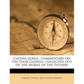 Catena Aurea: Commentary on the Four Gospels, Collected Out of the Works of the Fathers
