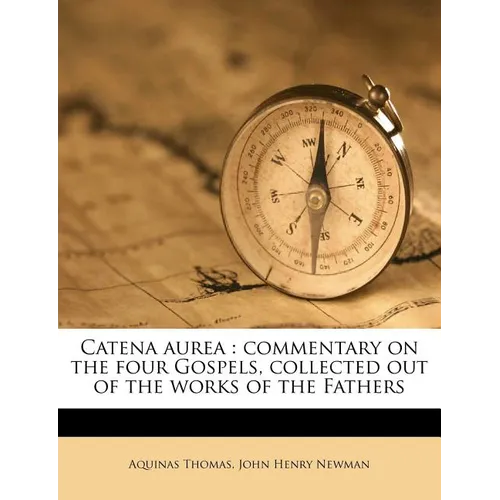 Catena Aurea: Commentary on the Four Gospels, Collected Out of the Works of the Fathers