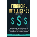 Financial Intelligence: An Everyday Person's Guide on Building Real Financial Freedom by Mastering the Game of Money Volume 1: A Safeguard for Your Fi