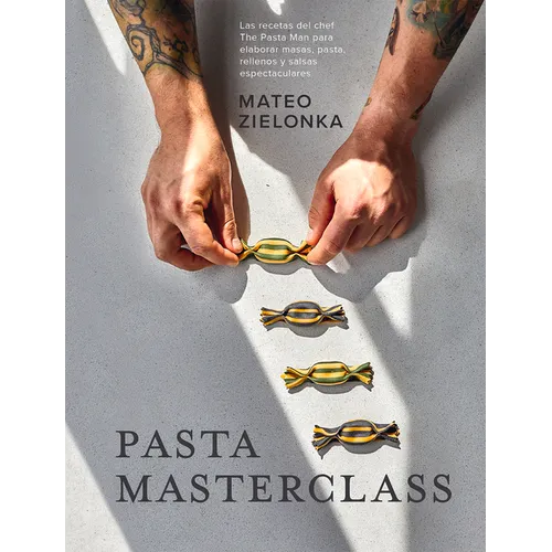 Pasta Masterclass: Las Recetas del Chef the Pasta Man Para Elaborar Masas, Pasta, Rellenos Y Salsas Espectaculares