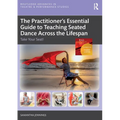 The Practitioner's Essential Guide to Teaching Seated Dance Across the Lifespan: Take Your Seat!