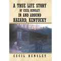 A True Life Story of Cecil Hensley in and Around Hazard, Kentucky