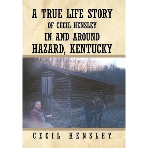 A True Life Story of Cecil Hensley in and Around Hazard, Kentucky