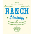 The Little Book of Ranch Dressing: A Homage to the Cult Classic That Makes Everything Better