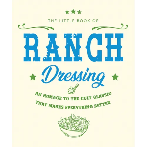 The Little Book of Ranch Dressing: A Homage to the Cult Classic That Makes Everything Better