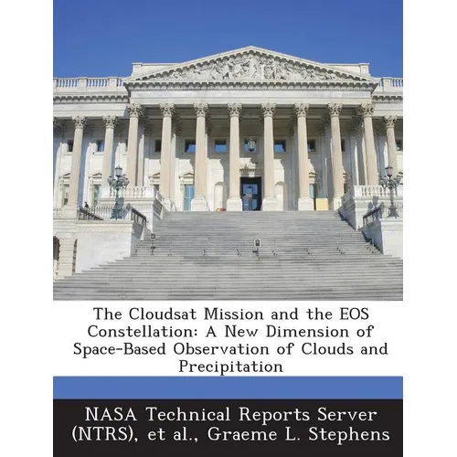 The Cloudsat Mission and the EOS Constellation: A New Dimension of Space-Based Observation of Clouds and Precipitation