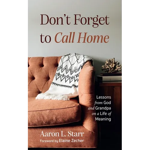 Don't Forget to Call Home: Lessons from God and Grandpa on a Life of Meaning