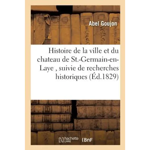 Histoire de la ville et du chateau de St.-Germain-en-Laye, suivie de recherches historiques