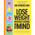 The Fitness Chef - Lose Weight Without Losing Your Mind: Free Yourself from Diet Myths & Food Guilt