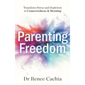 Parenting Freedom: Transform Stress and Depletion to Connectedness & Meaning