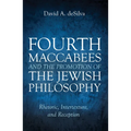 Fourth Maccabees and the Promotion of the Jewish Philosophy: Rhetoric, Intertexture, and Reception