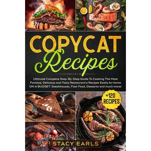 Copycat Recipes: Ultimate Complete Step-By-Step Guide To Cooking The Most Famous, Delicious and Tasty Restaurant's Recipes Easily At Ho