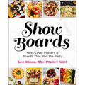 Show Boards: Next-Level Platters & Boards That Win the Party