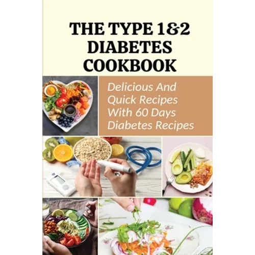 The Type 1&2 Diabetes Cookbook: Delicious And Quick Recipes With 60 Days Diabetes Recipes