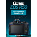 Canon EOS R50 Instructional Handbook: A User-friendly Guidebook Tailored to Assist R50 Owners in Mastering their Camera's Features