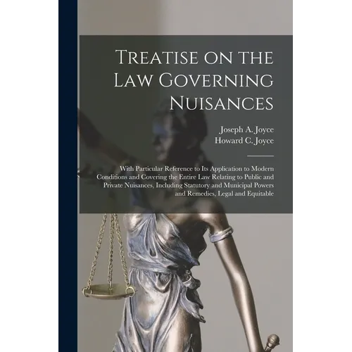 Treatise on the Law Governing Nuisances: With Particular Reference to Its Application to Modern Conditions and Covering the Entire Law Relating to Pub