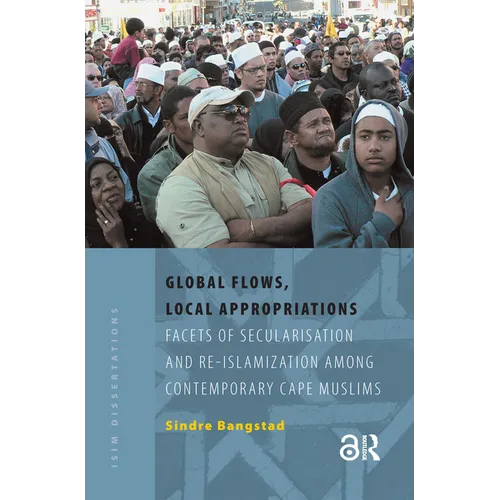 Global Flows, Local Appropriations: Facets of Secularisation and Re-Islamization Among Contemporary Cape Muslims