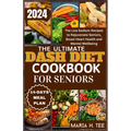 The Ultimate Dash Diet Cookbook for Seniors: The Low Sodium Recipes to Rejuvenate Seniors, Boost Heart Health and Mental Wellbeing