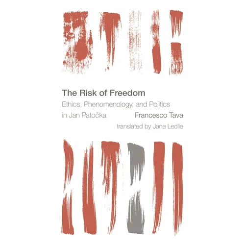 The Risk of Freedom: Ethics, Phenomenology and Politics in Jan Patocka