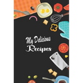 My Delicious Recipes: Create Your Personal Cookbook of Delicious Dish Ideas