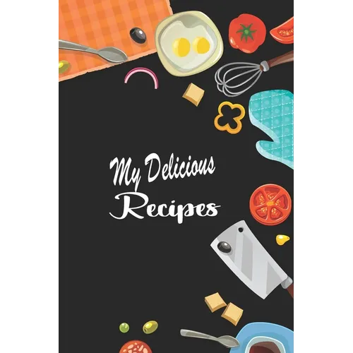 My Delicious Recipes: Create Your Personal Cookbook of Delicious Dish Ideas