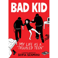 Bad Kid (a Graphic Memoir): My Life as a Troubled Teen