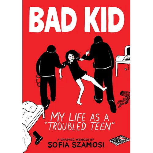 Bad Kid (a Graphic Memoir): My Life as a Troubled Teen