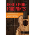 Ukelele para principiantes: Consejos y trucos para leer música y acordes en 7 días
