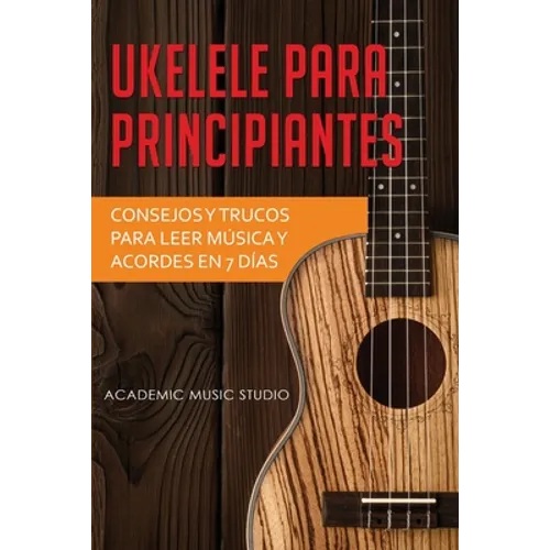 Ukelele para principiantes: Consejos y trucos para leer música y acordes en 7 días