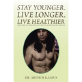 Stay Younger. Live Longer. Live Healthier: The Code to Healthy Longevity as Proven by Science